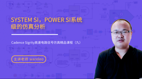 SYSTEM SI，POWER SI系統級的仿真分析——Cadence Sigrity高速電路信號仿真精品課程（九）