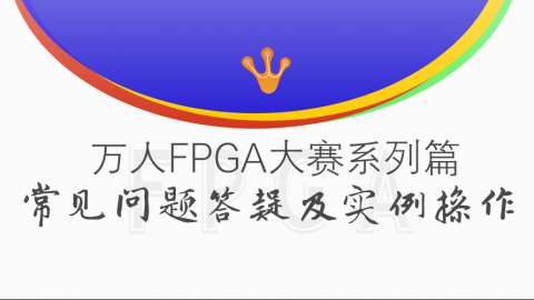  万人FPGA大赛系列篇——常见问题答疑及实例操作