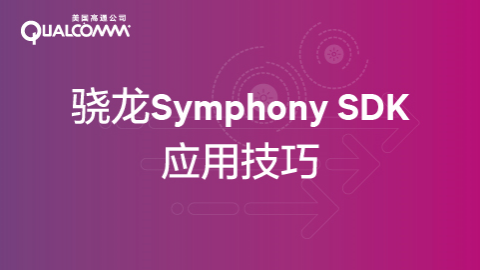 Qualcomm技术公开课|骁龙Symphony助力应用性能功耗优化