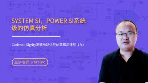 SYSTEM SI，POWER SI系统级的仿真分析——Cadence Sigrity高速电路信号仿真精品课程（九）